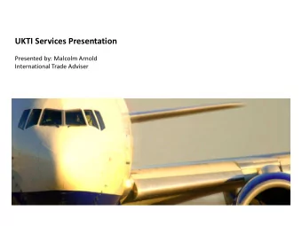 UKTI Services Presentation  Presented by: Malcolm Arnold  International Trade Adviser  Why Export?