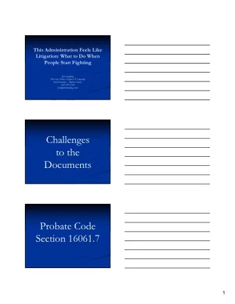 Challenges  to the  Documents  Probate Code  Section 16061.7  1  Contested  Administrations  The