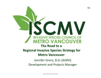 The Road to a Regional Invasive Species Strategy for Metro Vancouver Jennifer Grenz, B.Sc (AGRO)