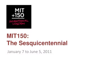 MIT150:  The Sesquicentennial January 7 to June 5, 2011  MIT150 program  Events and exhibitions
