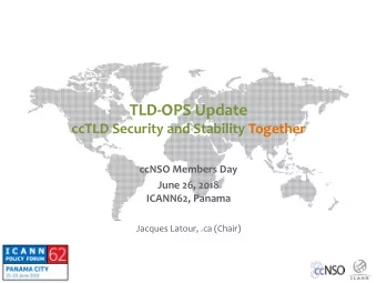 TLD-OPS Update  ccTLD Security and Stability Together  ccNSO Members Day  June 26, 2018  ICANN62,