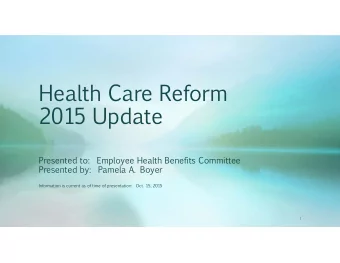 Health  Care  Reform  2015  Update  Presented  to:  Employee  Health  Benefits  Committee