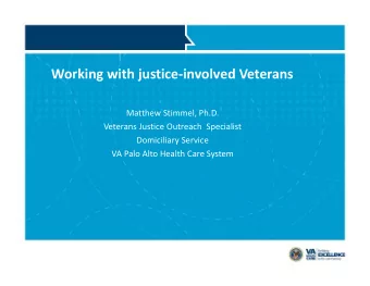 Working with justice  involved Veterans Matthew Stimmel, Ph.D. Veterans Justice Outreach