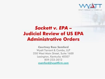 Sackett  v. EPA    Judicial Review of US EPA  Administrative Orders  Courtney Ross Samford