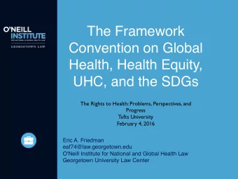 The Framework  Convention on Global  Health, Health Equity,  UHC, and the SDGs  The Rights to