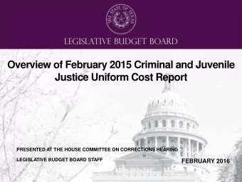 Overview of February 2015 Criminal and Juvenile  Justice Uniform Cost Report  PRESENTED AT THE