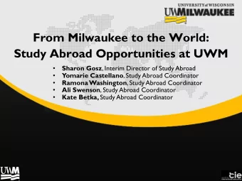 From Milwaukee to the World:  Study Abroad Opportunities at UWM Sharon Gosz , Interim Director of