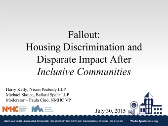 Fallout:  Housing Discrimination and  Disparate Impact After  Inclusive Communities  Harry Kelly,