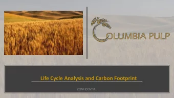 Life Cycle Analysis and Carbon Footprint  CONFIDENTIAL  BACKGROUND  Columbia Pulp commissioned