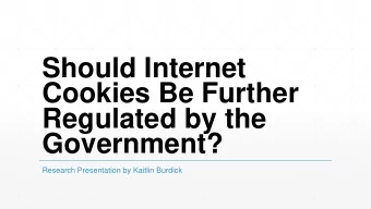 Should Internet  Cookies Be Further  Regulated by the  Government?  Research Presentation by