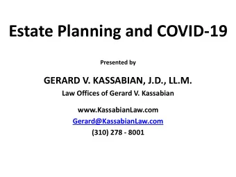 Estate Planning and COVID-19  Presented by  GERARD V. KASSABIAN, J.D., LL.M.  Law Offices of Gerard