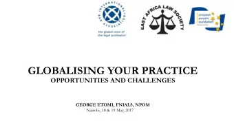 GLOBALISING YOUR PRACTICE  OPPORTUNITIES AND CHALLENGES  GEORGE ETOMI, FNIALS, NPOM  Nairobi, 18