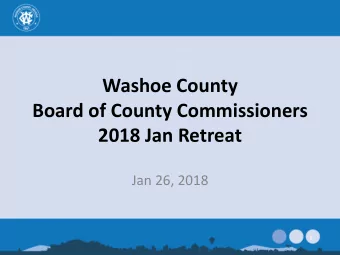 Washoe County  Board of County Commissioners  2018 Jan Retreat  Jan 26, 2018  1  Setting the Stage