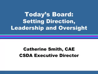 Todays Board:  Setting Direction,  Leadership and Oversight  Catherine Smith, CAE  CSDA