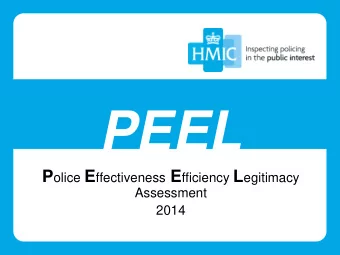 PEEL P olice E ffectiveness E fficiency L egitimacy  Assessment  2014  PEEL: The Approach   An