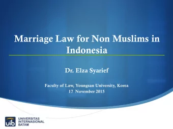 Marriage Law for Non Muslims in  Indonesia  Dr. Elza Syarief  Faculty of Law, Youngsan University,