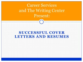 Career Services  and The Writing Center  Present:  SUCCESSFUL COVER  LETTERS AND RESUMES  Cover
