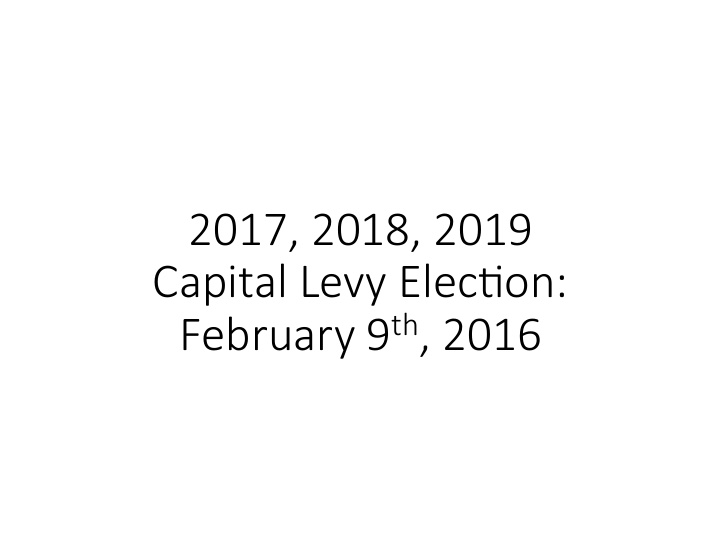 2017 2018 2019 capital levy elec5on february 9 th 2016