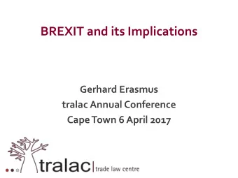 BREXIT and its Implications  Gerhard Erasmus  tralac Annual Conference  Cape Town 6 April 2017