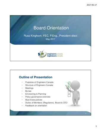 Board Orientation  Russ Kinghorn, FEC, P.Eng., President-elect  May 2017  Outline of Presentation