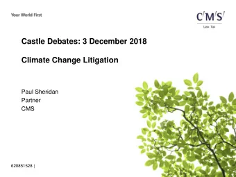 Castle Debates: 3 December 2018  Climate Change Litigation  Paul Sheridan  Partner  CMS  620851528