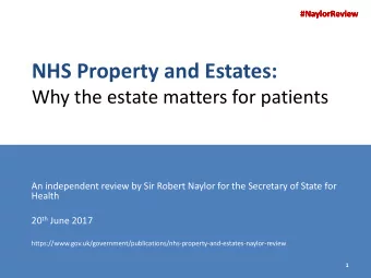 NHS Property and Estates:  Why the estate matters for patients  An independent review by Sir Robert