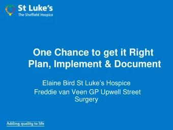 One Chance to get it Right  Plan, Implement &amp; Document Elaine Bird St Lukes Hospice  Freddie