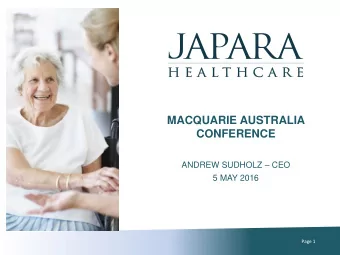 MACQUARIE AUSTRALIA  CONFERENCE ANDREW SUDHOLZ  CEO  5 MAY 2016  Page 1  Japara Healthcare -