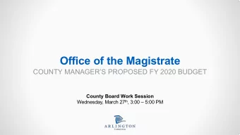 Office of the Magistrate  COUNTY MANAGERS PROPOSED FY 2020 BUDGET  County Board Work Session
