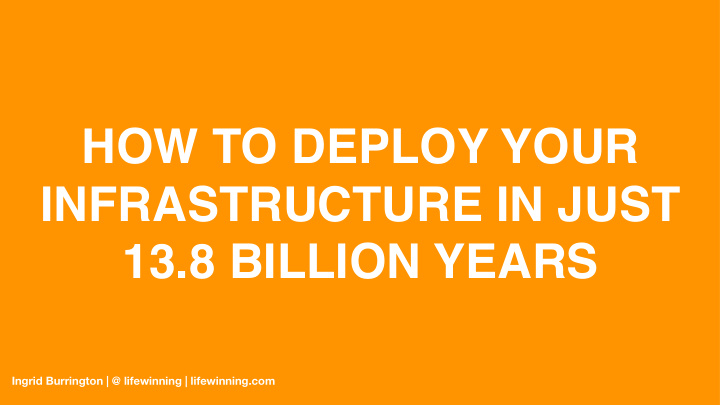 how to deploy your infrastructure in just 13 8 billion