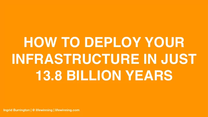 how to deploy your infrastructure in just 13 8 billion