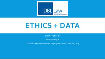 ETHICS + DATA  Dennis Kennedy  Patrick Reagan  Cyber12 - NKU Cybersecurity Symposium - October 11,