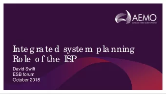 I  nte g ra te d syste m pla nning  Ro le  o f the  I  SP  David Swift  ESB forum  October 2018  E