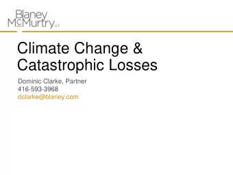 Climate Change &amp;  Catastrophic Losses  Dominic Clarke, Partner  416-593-3968
