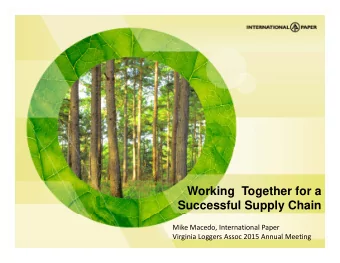 Working  Together for a  Successful Supply Chain Mike Macedo, International Paper Virginia Loggers