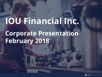 IOU Financial Inc.  Corporate Presentation  February 2018  Forward looking statements  Certain