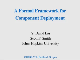 A Formal Framework for  Component Deployment  Y. David Liu  Scott F. Smith  Johns Hopkins