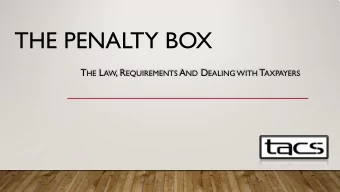 THE PENALTY BOX T HE L AW , R EQUIREMENTS A ND D EALING WITH T AXPAYERS  THE PENALTY BOX T HE L AW