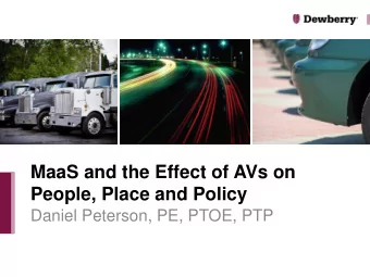 MaaS and the Effect of AVs on  People, Place and Policy  Daniel Peterson, PE, PTOE, PTP  Autonomous