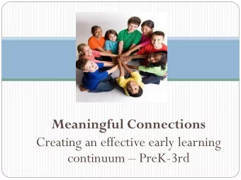 Meaningful Connections  Creating an effective early learning continuum  PreK-3rd Todays