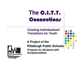 The C.I.T.Y.  C.I.T.Y.  Connections  Connections  Creating Individualized  Transitions for Youth  A