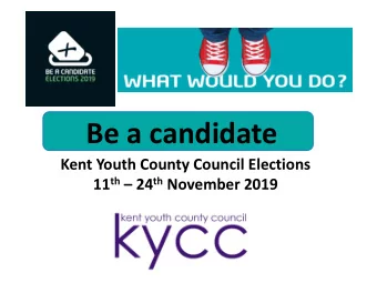Be a candidate  Kent Youth County Council Elections 11 th  24 th November 2019  Who are KYCC?