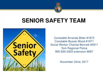 SENIOR SAFETY TEAM  Constable Amanda Bitter #1872  Constable Bussie Wood #1971  Social Worker