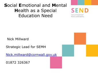 S ocial E motional and M ental H ealth as a Special  Education Need  Nick Millward  Strategic Lead