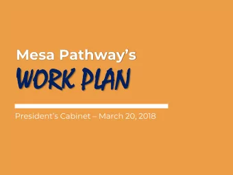 WO  WORK  RK PLAN  PLAN Presidents Cabinet  March 20, 2018  Mesa Pathways Planning Taskforce