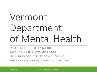 Vermont  Department  of Mental Health  FY2020 BUDGET PRESENTATION  SARAH SQUIRRELL, COMMISSIONER