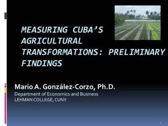 MEASURING CUBAS  AGRICULTURAL  TRANSFORMATIONS: PRELIMINARY FINDINGS  Mario A. Gonzlez-Corzo,