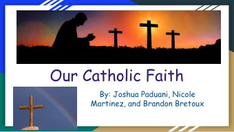 Our Catholic Faith  By: Joshua Paduani, Nicole  Martinez, and Brandon Bretoux  Our Lady of Mercy's