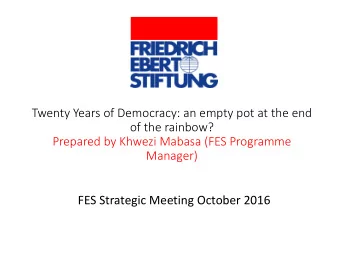 of the rainbow?  Prepared by Khwezi Mabasa (FES Programme  Manager)  FES Strategic Meeting October