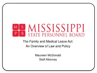The Family and Medical Leave Act:  An Overview of Law and Policy  Maureen McDonald  Staff Attorney
